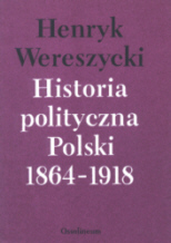 Historia polityczna Polski 1864-1918. - Wereszycki Henryk